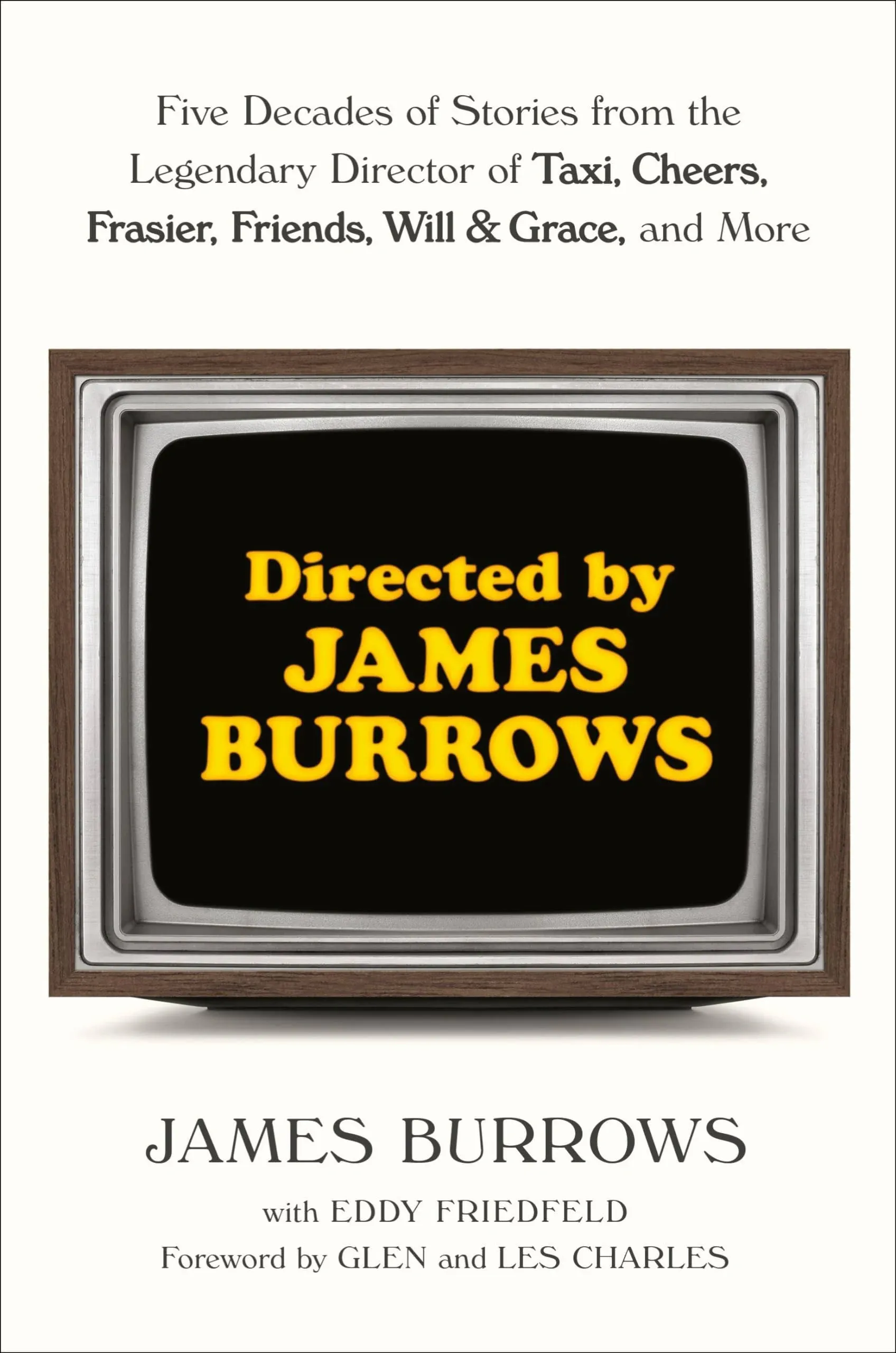 Directed by James Burrows: Five Decades of Stories from the Legendary Director of Taxi, Cheers, Frasier, Friends, Will & Grace, and More [Book]