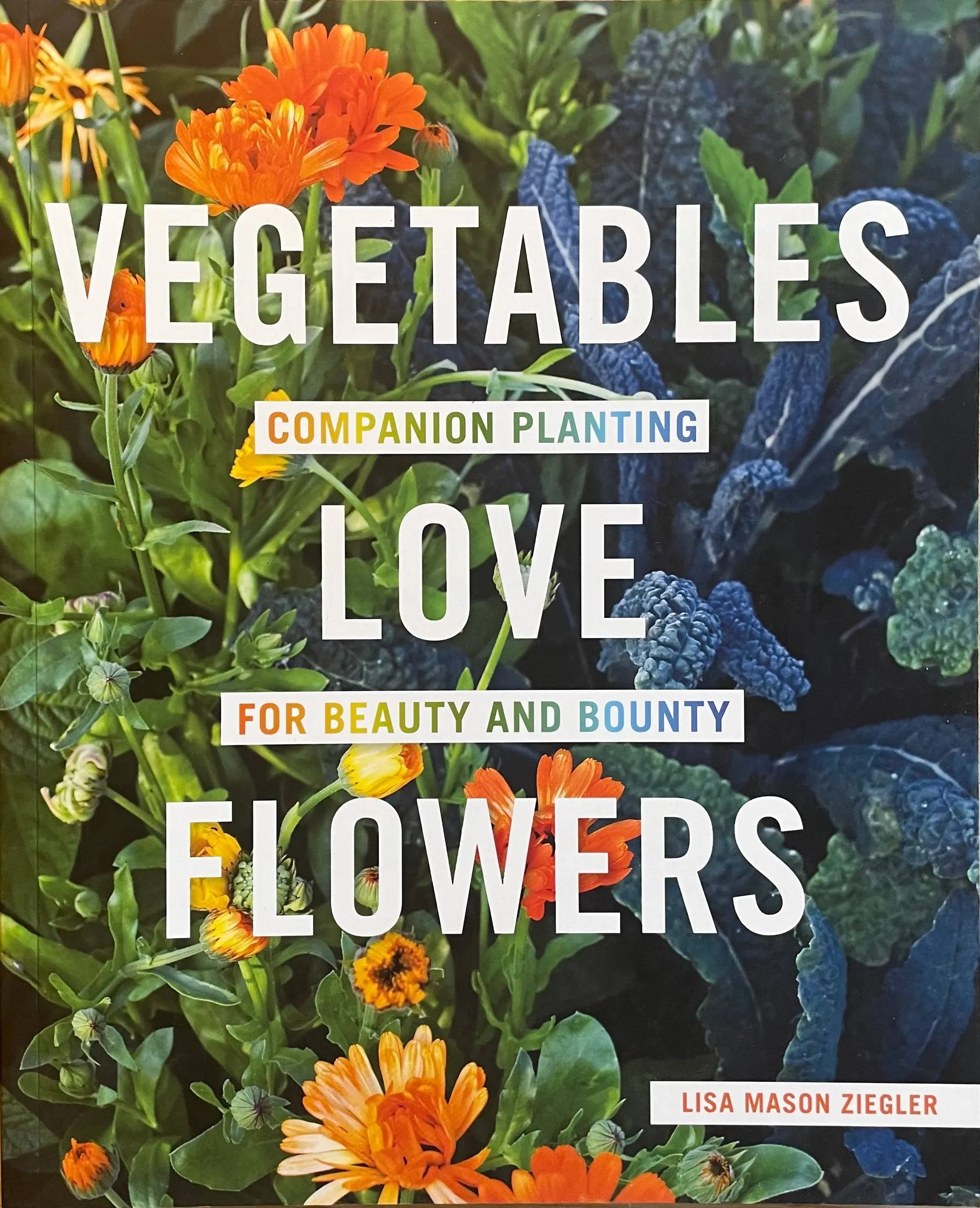 Vegetables Love Flowers: Companion Planting for Beauty and Bounty [Book]