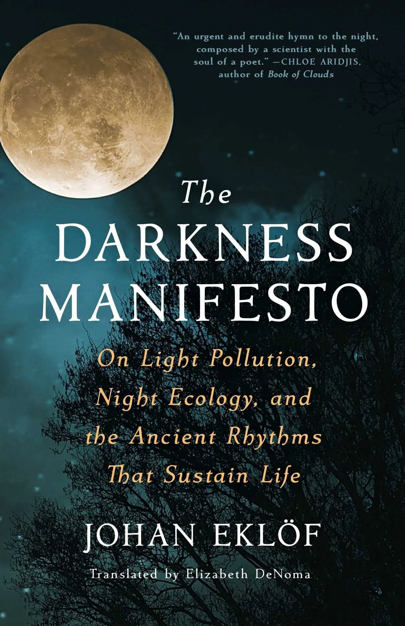 The Darkness Manifesto: On Light Pollution, Night Ecology, and the Ancient Rhythms that Sustain Life [Book]