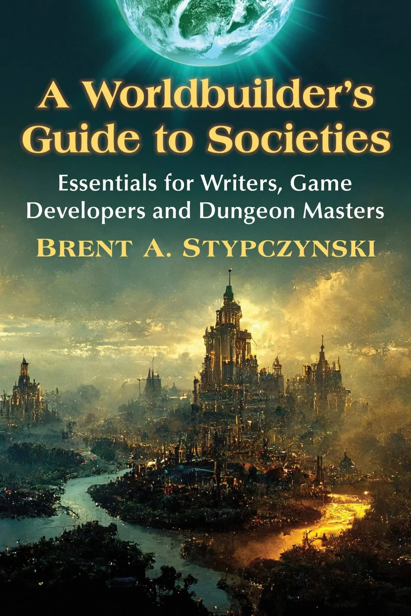 A Worldbuilder's Guide to Societies: Essentials for Writers, Game Developers and Dungeon Masters [Book]