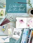 Watercolor for the Soul: Simple Painting Projects for Beginners, to Calm, Soothe