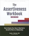 The Assertiveness Workbook: How to Express Your Ideas and Stand Up for