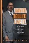 Say It. Tell It. Live It.: An Inspiring and Uplifting 52 Week Devotional