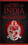 History of India: A Concise Introduction to Indian History, Culture, Mythology, Religion, Gandhi, Characters, Empires, Achievements & More Throughout The Ages