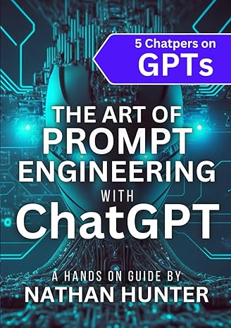 The Art of Prompt Engineering with ChatGPT: A Hands-on Guide (learn AI Tools the ...