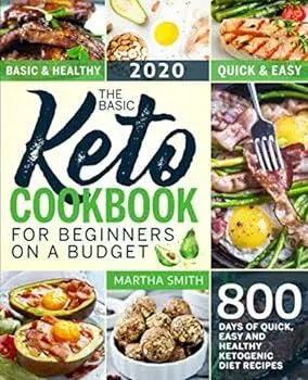 The Basic Keto Cookbook For Beginners On A Budget: 800 Days of Quick, Easy and Healthy Ketogenic Diet Recipes (Ketogenic Diet Books For Beginners)