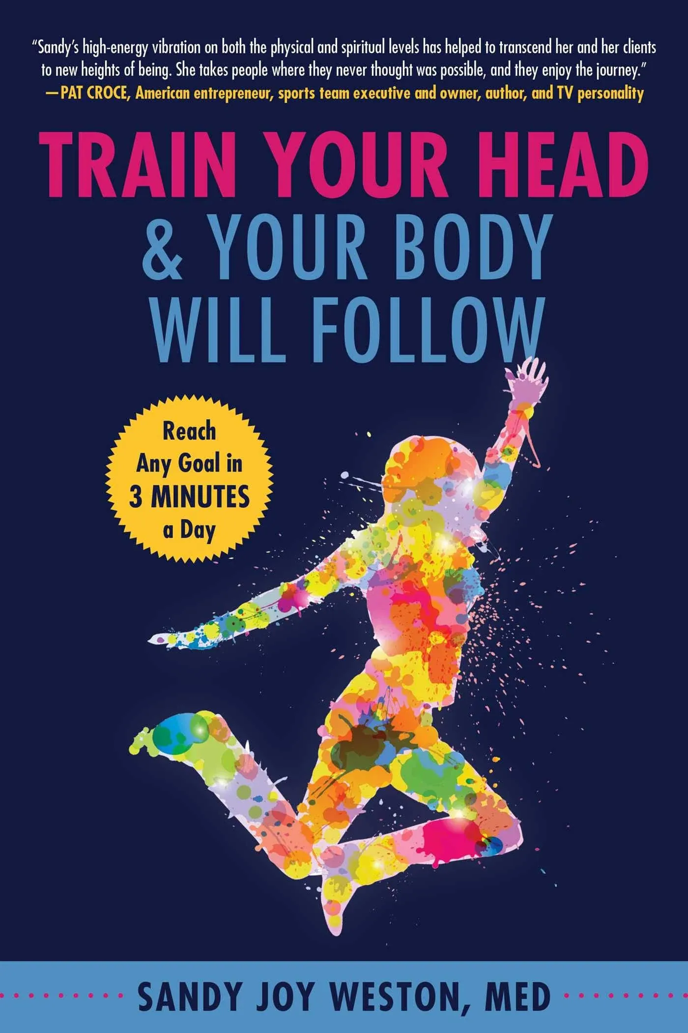 Train Your Head & Your Body Will Follow: Reach Any Goal in 3 Minutes a Day