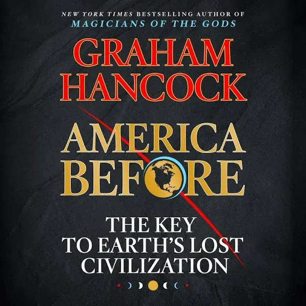 America Before: The Key to Earth's Lost Civilization [Book]