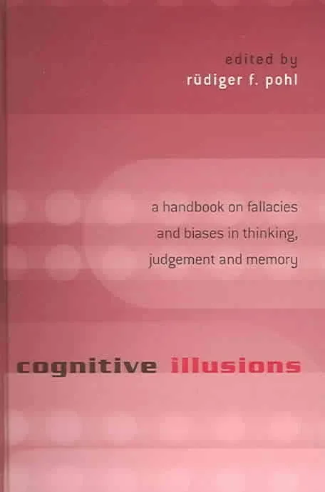 Cognitive Illusions: A Handbook on Fallacies and Biases in Thinking, Judgement and Memory