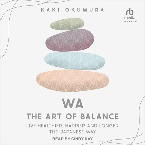 Wa - The Art of Balance: Live Healthier, Happier and Longer the Japanese Way