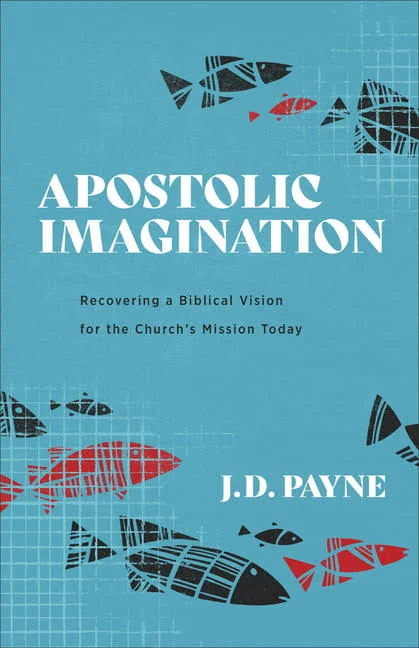 Apostolic Imagination : Recovering a Biblical Vision for the Church’s Mission Today