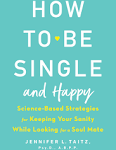 How to Be Single and Happy: Science-Based Strategies for Keeping Your Sanity While Looking for a Soul Mate a book by Jennifer Taitz