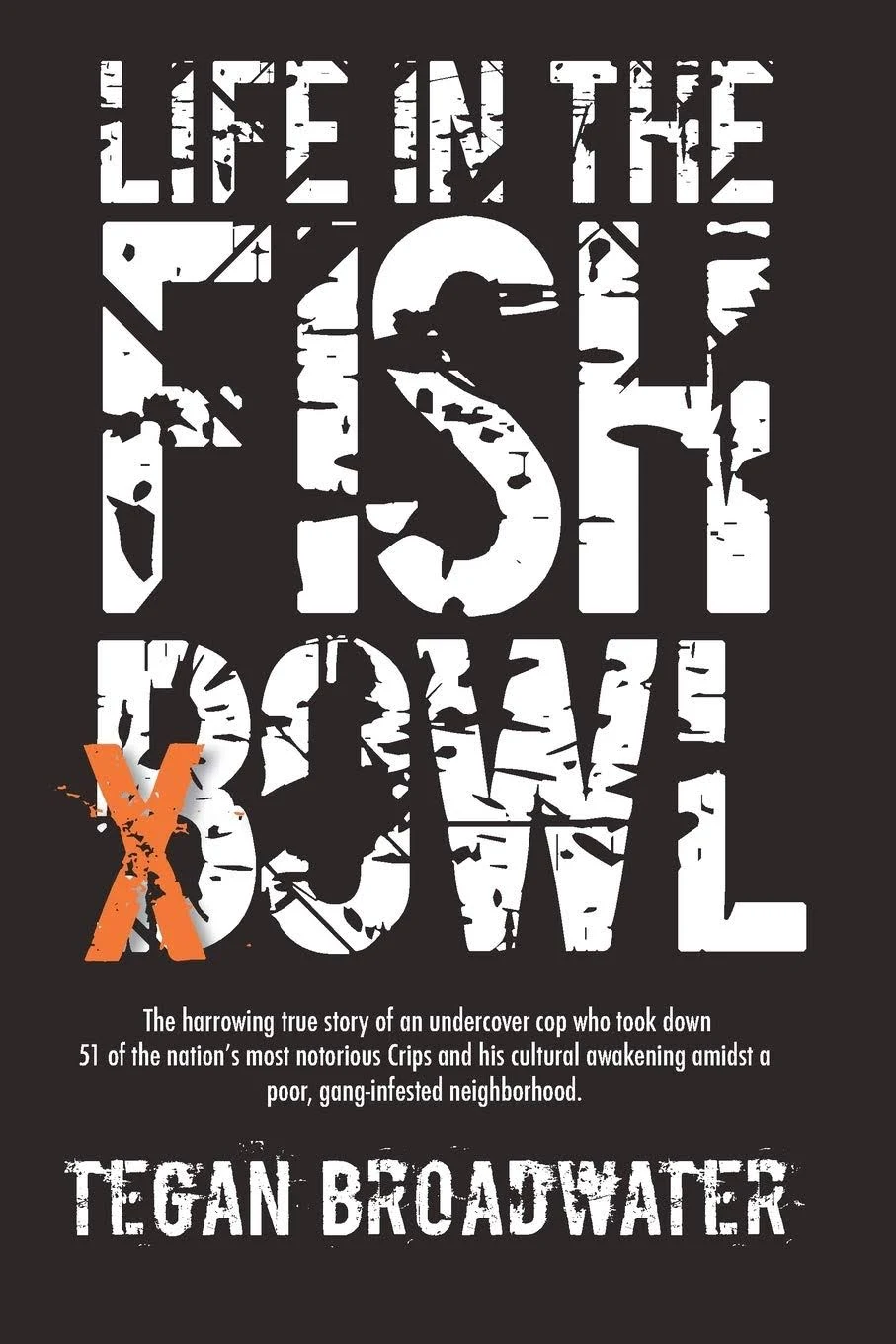 Life in the Fishbowl: The Harrowing True Story of an Undercover Cop That Took Down 51 of the Nation's Most Notorious Crips and His Cultural Awakening Amidst a Poor, Gang-Infested Neighborhood [Book]