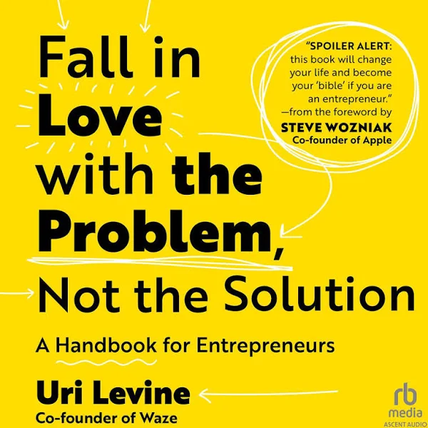 Fall in Love with the Problem, Not the Solution: A Handbook for Entrepreneurs [Book]