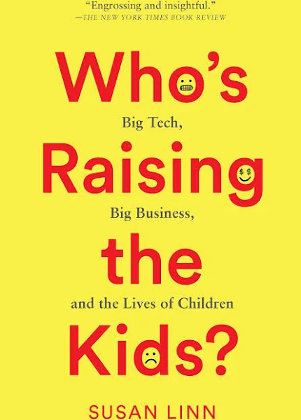 Who's Raising the Kids?: Big Tech, Big Business, and the Lives of Children [Book]