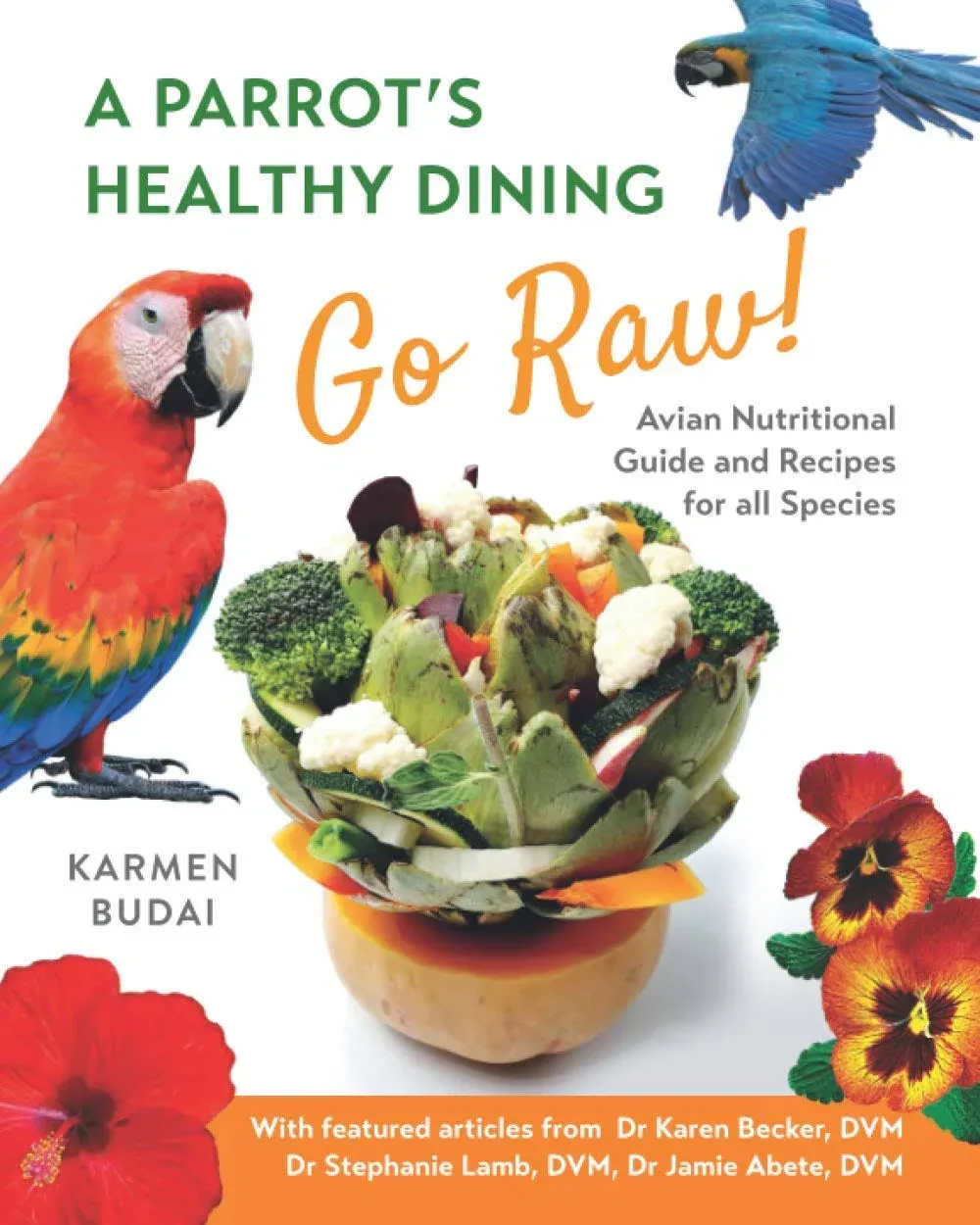 A Parrotâ\x80\x99s Healthy Dining - GO RAW!: Avian Nutritional Guide and Recipes for All Species