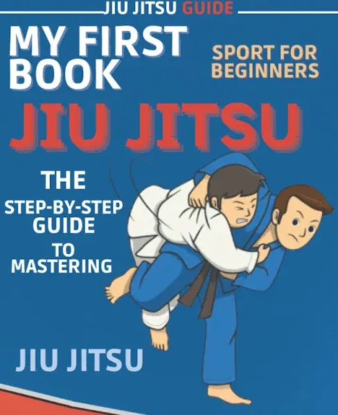 My First Book Of Jiu-Jitsu For Kids : The Step-By-Step Guide To Mastering Jiu-Jitsu