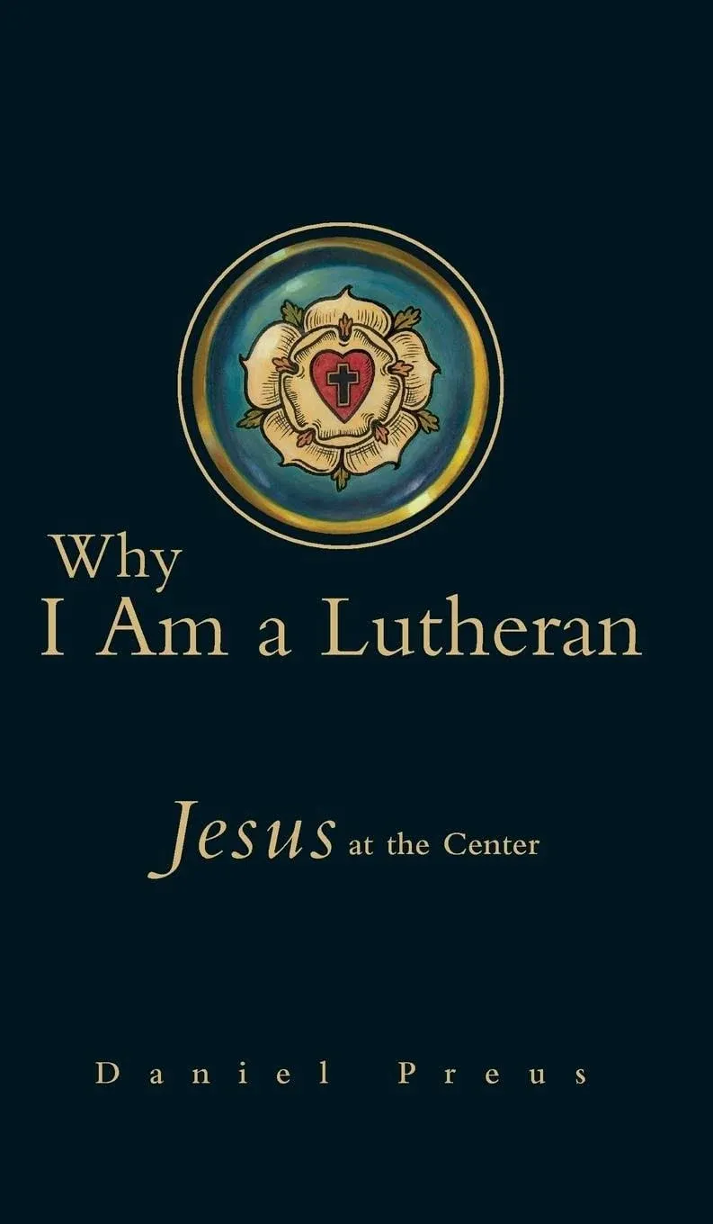 Why I Am a Lutheran: Jesus at the Center [Book]