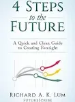 4 Steps to the Future: A Quick and Clean Guide to Creating Foresight