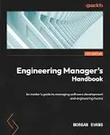 Engineering Managers Handbook: A Complete Insiders Guide to Managing Software Development and Engineering Teams [Book]