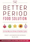 The Better Period Food Solution: Eat Your Way to a Lifetime of Healthier Cycles [Book]