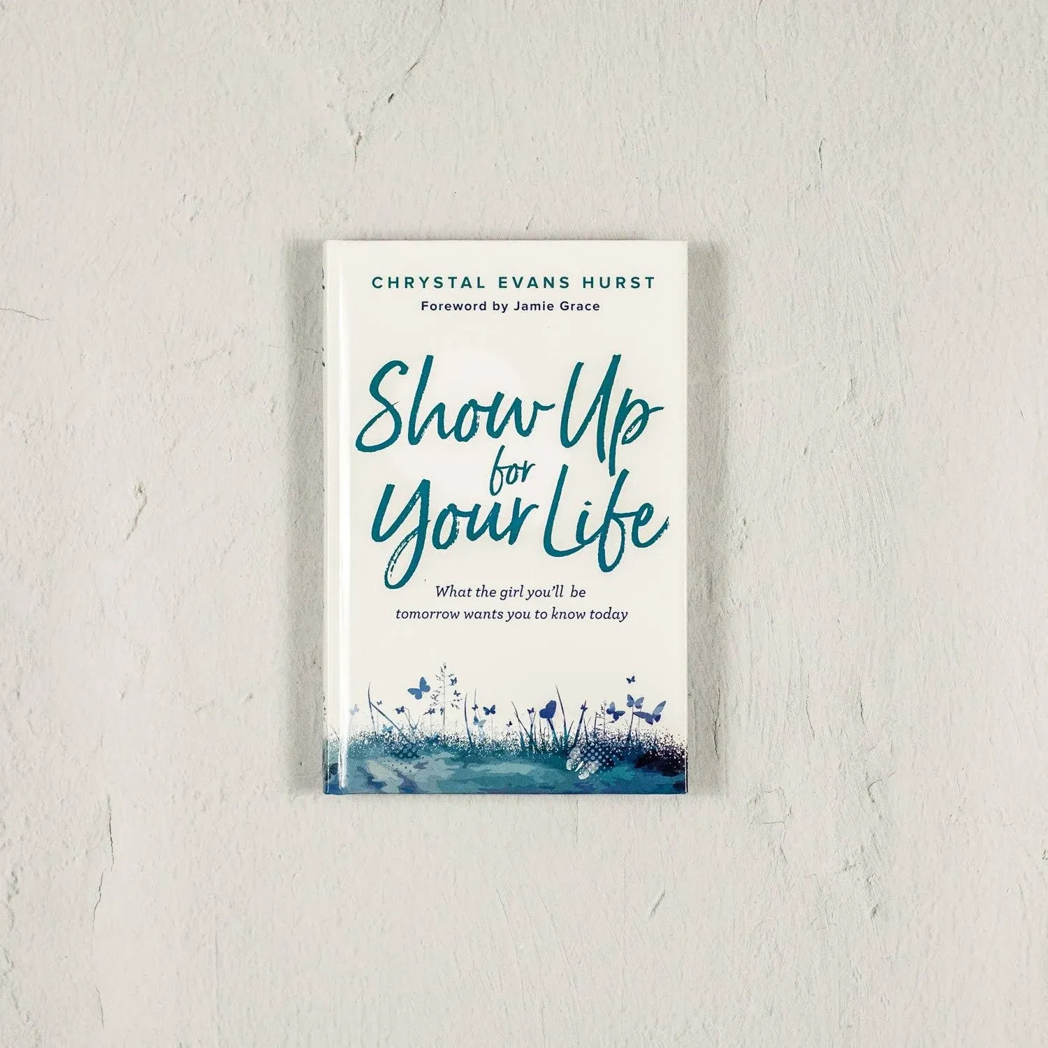 Show Up for Your Life: What the girl youll be tomorrow wants you to know today