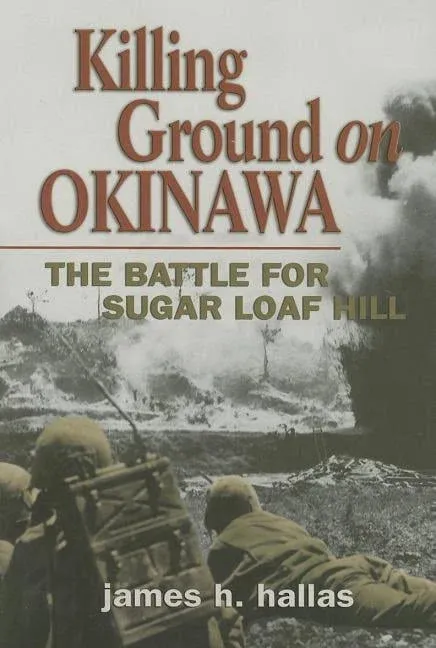 Killing Ground on Okinawa: The Battle for Sugar Loaf Hill