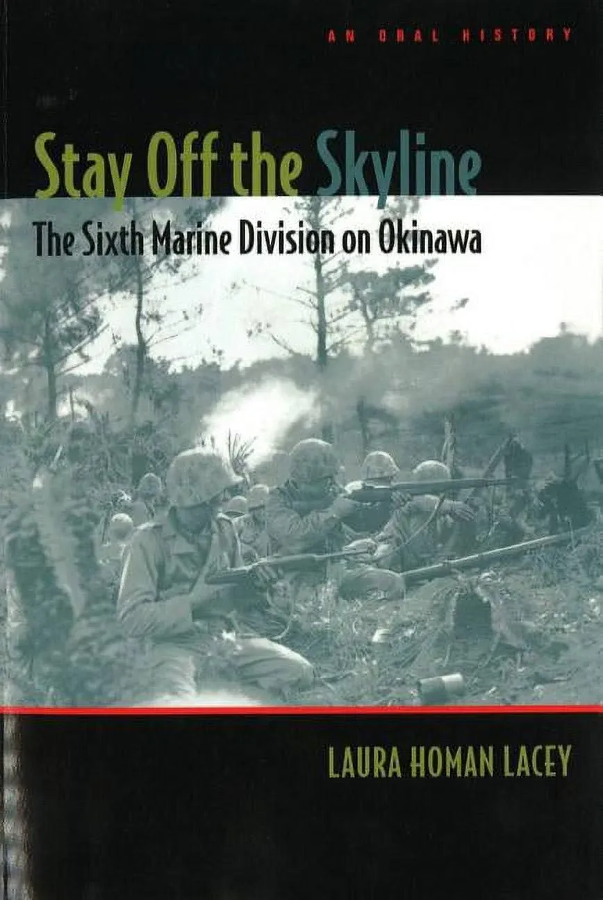 STAY OFF THE SKYLINE THE SIXTH MARINE DIVISION ON OKINAWA BY LAURA HOMAN LACEY