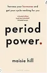 Period Power: Harness Your Hormones and Get Your Cycle Working For You 