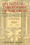 On Being a Theologian of the Cross: Reflections on Luther's Heidelberg Disputation, 1518 (Theology)