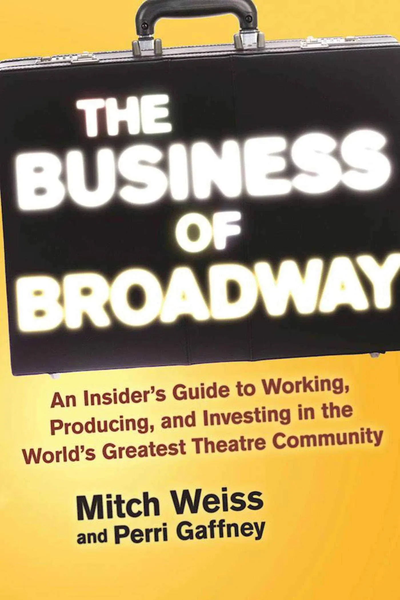 The Business of Broadway: An Insider's Guide to Working, Producing, and Investing ...