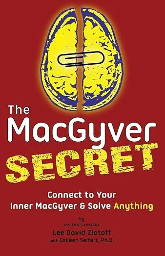 The MacGyver Secret : Connect to Your Inner MacGyver And Solve Anything