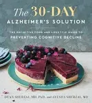 The 30-Day Alzheimer's Solution: The Revolutionary Cookbook and Nutrition Program to Boost Brain Power, Prevent Alzheimer's, and Enhance Your Life with Over 75 Delicious Recipes