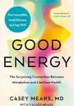 Good Energy: the Surprising Connection between Metabolism and Limitless Health