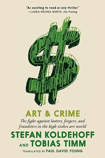 Art And Crime: The Fight Against Looters, Forgers, and Fraudsters in the High-Stakes Art World