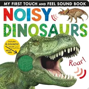 Noisy Dinosaurs: My First Touch and Feel Sound Book: Includes Six Sounds!