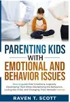 Parenting Kids with Emotional and Behavior Issues: How to guide Kids' Emotions, Logically Developing their Mind, Disciplining the Behaviors, Loving the Child, and Changing their Attitude forever