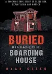 Buried Beneath the Boarding House: A Shocking True Story of Deception, Exploitation and Murder [Book]