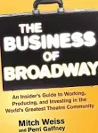 The Business of Broadway: An Insider's Guide to Working, Producing, and Investing in the World's Greatest Theatre Community