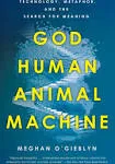 God, Human, Animal, Machine: Technology, Metaphor, and the Search for Meaning [Book]