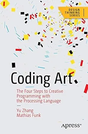 Coding Art: The Four Steps to Creative Programming with the Processing Language