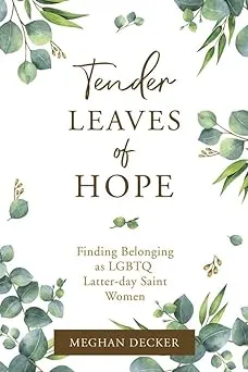 Tender Leaves of Hope: Finding Belonging as LGBTQ Latter-day Saint Women [Paperback] Meghan Decker