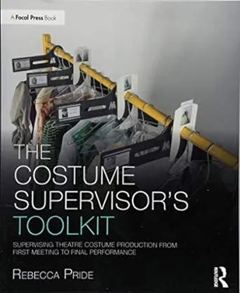 The Costume Supervisor’s Toolkit: Supervising Theatre Costume Production from First Meeting to Final Performance (The Focal Press Toolkit Series)