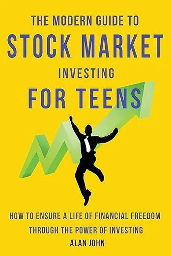 Modern Guide to Stock Market Investing for Teens: How to Ensure a Life of Financial Freedom Through the Power of Investing