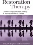 Restoration Therapy: Understanding and Guiding Healing in Marriage and Family Therapy [Book]