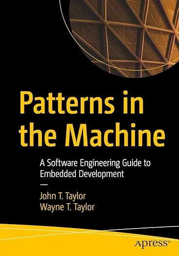 Patterns in the Machine: A Software Engineering Guide to Embedded Development [Book]