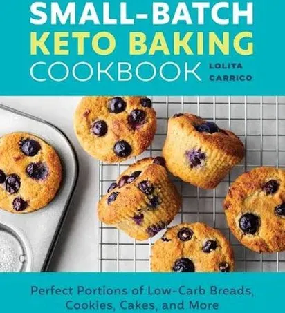 Small-Batch Keto Baking Cookbook: Perfect Portions of Low-Carb Breads, Cookies ...