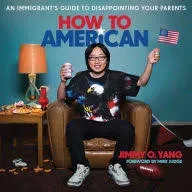 How to American: An Immigrant's Guide to Disappointing Your Parents [eBook]