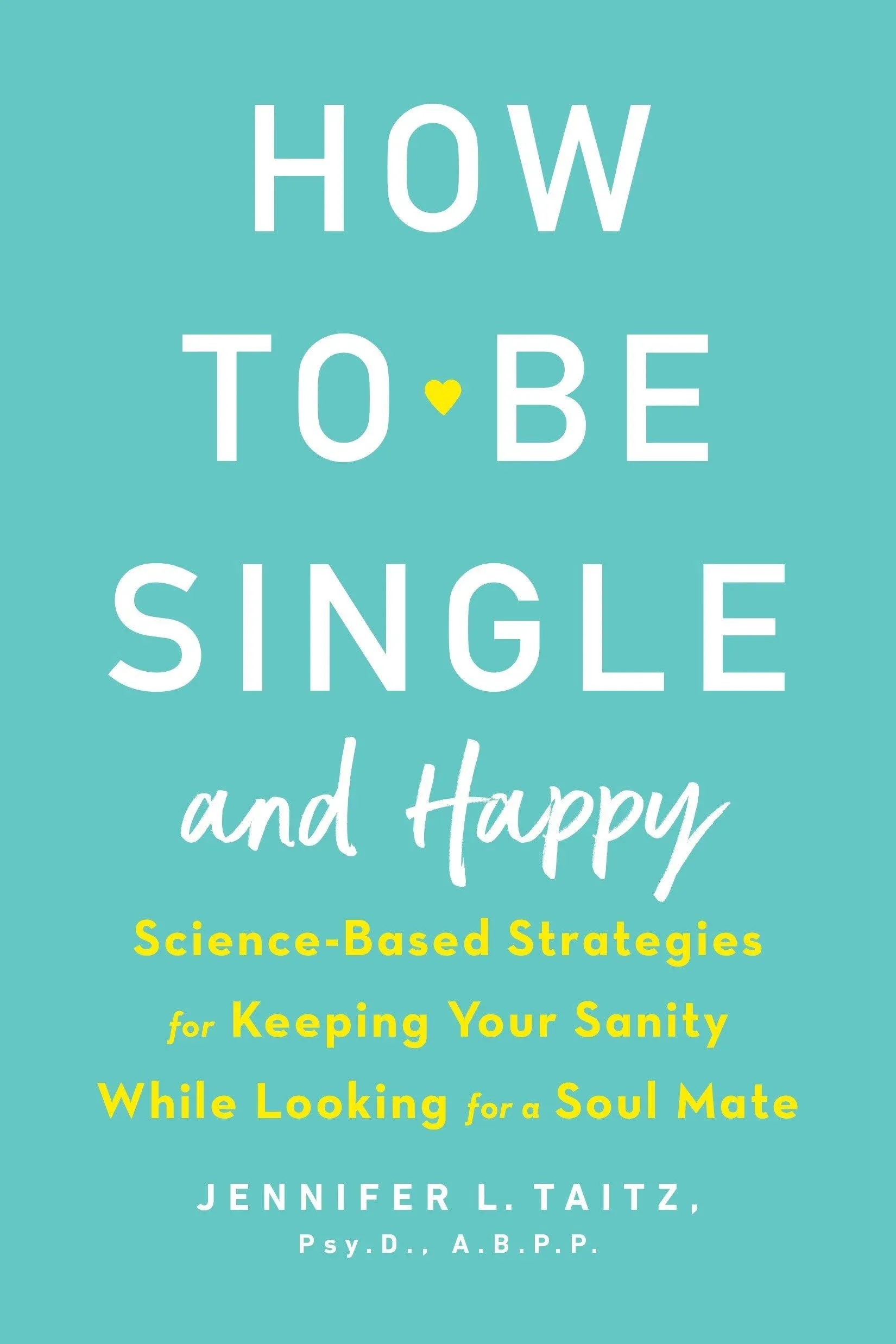 How to Be Single and Happy: Science-Based Strategies for Keeping Your Sanity ...