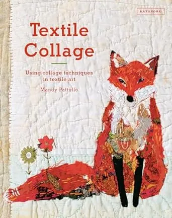 Textile Collage: Using Collage Techniques in Textile Art